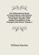 The Philosophical Works of Francis Bacon, with Prefaces and Notes by the Late Robert Leslie Ellis, Together with English Translations of the Principal Latin Pieces, Volume 5, William Rawley 