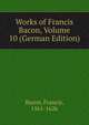 Works of Francis Bacon, Volume 10 (German Edition), Bacon, Francis, 1561-1626 