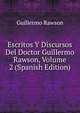 Escritos Y Discursos Del Doctor Guillermo Rawson, Volume 2 (Spanish Edition), Guillermo Rawson 