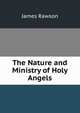 The Nature and Ministry of Holy Angels, James Rawson 