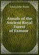 Annals of the Ancient Royal Forest of Exmoor ., Edwin John Rawle 