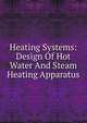 Heating Systems: Design Of Hot Water And Steam Heating Apparatus, 