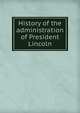History of the administration of President Lincoln, 