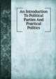 An Introduction To Political Parties And Practical Politics, 