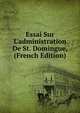 Essai Sur L'administration De St. Domingue, (French Edition), 