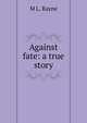 Against fate: a true story, M L. Rayne 