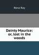 Dainty Maurice: or, lost in the woods, Rena Ray 