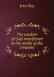 The wisdom of God manifested in the works of the creation, John Ray 