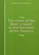 The mines of the West: a report to the Secretary of the Treasury, Rossiter W. 1840-1918 Raymond 