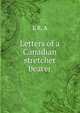 Letters of a Canadian stretcher bearer, L R. A 