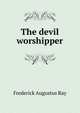 The devil worshipper, Frederick Augustus Ray 