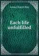 Each life unfulfilled, Anna Chapin Ray 