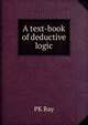 A text-book of deductive logic, PK Ray 
