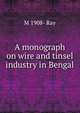 A monograph on wire and tinsel industry in Bengal, M 1908- Ray 