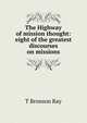 The Highway of mission thought: eight of the greatest discourses on missions, T Bronson Ray 