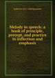 Melody in speech: a book of principle, precept, and practice in inflection and emphasis, Robert R. 1817-1888 Raymond 