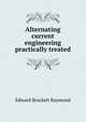 Alternating current engineering practically treated, Edward Brackett Raymond 