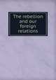 The rebellion and our foreign relations, 