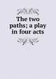 The two paths; a play in four acts, 