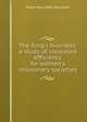 The King's business; a study of increased efficiency for women's missionary societies, Maud Mary 1868- Raymond 