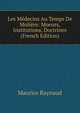 Les Medecins Au Temps De Moliere: Moeurs, Institutions, Doctrines (French Edition), Maurice Raynaud 