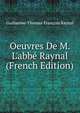 Oeuvres De M. L'abb? Raynal (French Edition), Guillaume-Thomas-Francois Raynal 