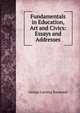 Fundamentals in Education, Art and Civics: Essays and Addresses, George Lansing Raymond 