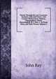 Travels Through the Low Countries: Germany, Italy and France, with Curious Observations, Natural, Topographical, Moral, Physiological, & C. Also, a . in Those Parts, and Their Virtues, Volume 1, John Ray 