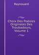 Choix Des Poesies Originales Des Troubadours, Volume 1, Raynouard 