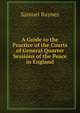 A Guide to the Practice of the Courts of General Quarter Sessions of the Peace in England, Samuel Raynes 