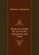 Plane Surveying for Use in the Classroom and Field, William G. Raymond 