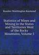 Statistics of Mines and Mining in the States and Territories West of the Rocky Mountains, Volume 5, Rossiter Worthington Raymond 