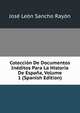 Coleccion De Documentos Ineditos Para La Historia De Espana, Volume 1 (Spanish Edition), Jose Leon Sancho Rayon 