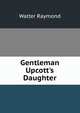 Gentleman Upcott's Daughter, Walter Raymond 