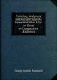 Painting, Sculpture and Architecture As Representative Arts: An Essay in Comparative ?sthetics, George Lansing Raymond 