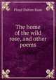 The home of the wild rose, and other poems, Floyd Dalton Raze 