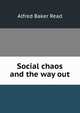 Social chaos and the way out, Alfred Baker Read 