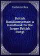 British Basidiomycetae: a handbook to the larger British Fungi, Carleton Rea 
