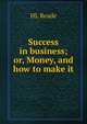 Success in business; or, Money, and how to make it, HL Reade 