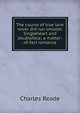 The course of true love never did run smooth. Singleheart and doubleface; a matter-of-fact romance, Charles Reade 