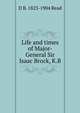 Life and times of Major-General Sir Isaac Brock, K.B., D B. 1823-1904 Read 