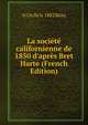 La soci?t? californienne de 1850 d'apr?s Bret Harte (French Edition), A Cecile b. 1882 Reau 
