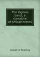 The Ogowe band; a narrative of African travel, Joseph H. Reading 