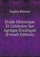 ?tude Historique Et Litt?raire Sur Agrippa D'aubign? (French Edition), Eugene Reaume 