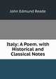 Italy: A Poem. with Historical and Classical Notes, John Edmund Reade 