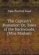 The Captain's Romance: Or, Tales of the Backwoods, (Miss Madam), Read Opie Percival 