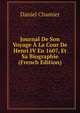 Journal De Son Voyage A La Cour De Henri IV En 1607, Et Sa Biographie (French Edition), Daniel Chamier 