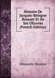 Histoire De Jacques-Benigne Bossuet Et De Ses OEuvres (French Edition), Alexandre Reaume 