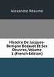 Histoire De Jacques-Benigne Bossuet Et Ses Oeuvres, Volume 1 (French Edition), Alexandre Reaume 