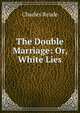 The Double Marriage: Or, White Lies, Charles Reade 